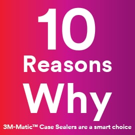 10 reasons why 3M-Matic™ Case Sealers are a smart choice for your business